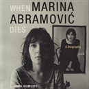 When Marina Abramovic Dies: A Biography by James Westcott