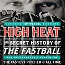 High Heat: The Secret History of the Fastball and the Improbable Search for the Fastest Pitcher of All Time by Tim Wendel