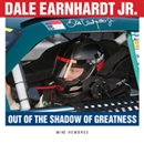 Dale Earnhardt Jr.: Out of the Shadow of Greatness by Michael Hembree