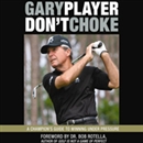 Don't Choke: A Champion's Guide to Winning Under Pressure by Gary Player