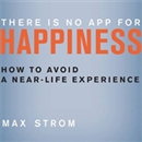 There Is No App for Happiness by Max Strom