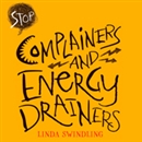 Stop Complainers and Energy Drainers by Linda Byars Swindling