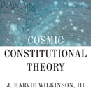 Cosmic Constitutional Theory by James Harvie Wilkinson III