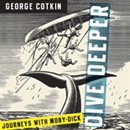 Dive Deeper: Journeys with Moby-Dick by George Cotkin