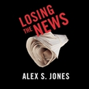 Losing the News: The Future of the News that Feeds Democracy by Alex Jones