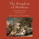 The Kingdom of Matthias by Paul E. Johnson