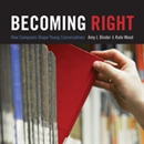 Becoming Right: How Campuses Shape Young Conservatives by Amy J. Binder
