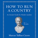 How to Run a Country: An Ancient Guide for Modern Leaders by Marcus Tullius Cicero