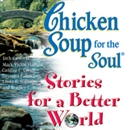 Chicken Soup for the Soul Stories for a Better World by Jack Canfield