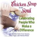 Chicken Soup for the Soul - Celebrating People Who Make a Difference by Jack Canfield
