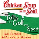 Chicken Soup for the Soul - Tales of Golf and Sport by Jack Canfield