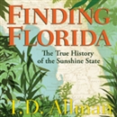Finding Florida: The True History of the Sunshine State by T.D. Allman