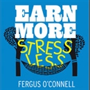 Earn More, Stress Less by Fergus O'Connell