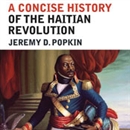 A Concise History of the Haitian Revolution by Jeremy D. Popkin