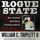 Rogue State: How a Nuclear North Korea Threatens America by William C. Triplett