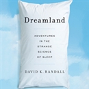 Dreamland: Adventures in the Strange Science of Sleep by David K. Randall