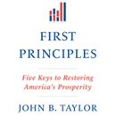 First Principles: Five Keys to Restoring America's Prosperity by John B. Taylor