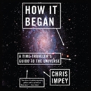 How It Began: A Time-Traveler's Guide to the Universe by Chris Impey