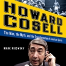 Howard Cosell: The Man the Myth and the Transformation of America by Mark Ribowsky