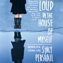 Loud in the House of Myself: Memoir of a Strange Girl by Stacy Pershall