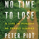 No Time to Lose: A Life in Pursuit of Deadly Viruses by Peter Piot