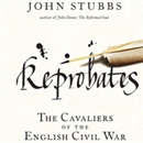 Reprobates: The Cavaliers of the English Civil War by John Stubbs