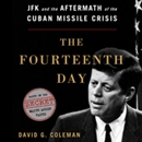 The Fourteenth Day: JFK and the Aftermath of the Cuban Missile Crisis by David G. Coleman