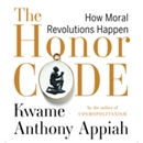 The Honor Code: How Moral Revolutions Happen by Kwame Anthony Appiah