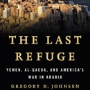 The Last Refuge: Yemen, al-Qaeda, and America's War in Arabia by Gregory Johnsen