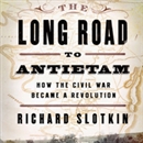 The Long Road to Antietam by Richard Slotkin