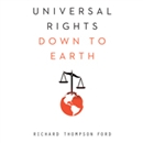 Universal Rights Down to Earth by Richard Thompson Ford
