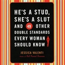 He's a Stud, She's a Slut, and 49 Other Double Standards Every Woman Should Know by Jessica Valenti