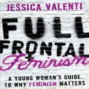 Full Frontal Feminism by Jessica Valenti