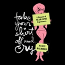 Take Your Shirt Off and Cry by Nancy Balbirer