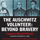 The Auschwitz Volunteer: Beyond Bravery by Witold Pilecki