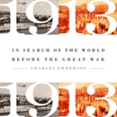 1913: In Search of the World Before the Great War by Charles Emerson