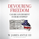 Devouring Freedom: Can Big Government Ever Be Stopped? by W. Jim Antle III