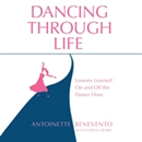 Dancing Through Life: Lessons Learned on and off the Dance Floor by Antoinette Benevento