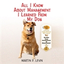All I Know About Management I Learned From My Dog by Martin Levin