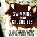 Swimming with Crocodiles: A True Story of Adventure and Survival by Will Chaffey