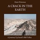 A Crack in the Earth: A Journey up Israel's Rift Valley by Haim Watzman