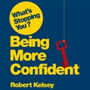 What's Stopping You Being Confident? by Robert Kelsey