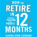 How to Retire in 12 Months by Serena Star-Leonard