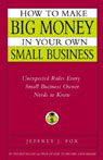 How to Make Big Money In Your Own Small Business by Jeffrey J. Fox