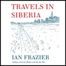 Travels in Siberia by Ian Frazier
