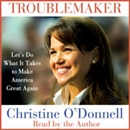 Troublemaker: Let's Do What It Takes to Make America Great Again by Christine O'Donnell