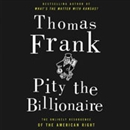 Pity the Billionaire: The Unexpected Resurgence of the American Right by Thomas Frank