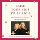 Raise Your Kids to Be Rich by Carol Pepper