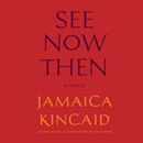 See Now Then by Jamaica Kincaid
