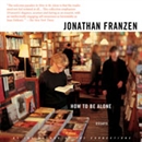 How to Be Alone: Essays by Jonathan Franzen